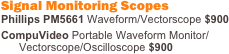 Signal Monitoring Scopes
Phillips PM5661 Waveform/Vectorscope $900
CompuVideo Portable Waveform Monitor/Vectorscope/Oscilloscope $900