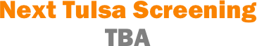 Next Tulsa Screening 
TBA 